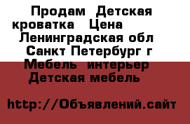 Продам :Детская кроватка › Цена ­ 4 000 - Ленинградская обл., Санкт-Петербург г. Мебель, интерьер » Детская мебель   